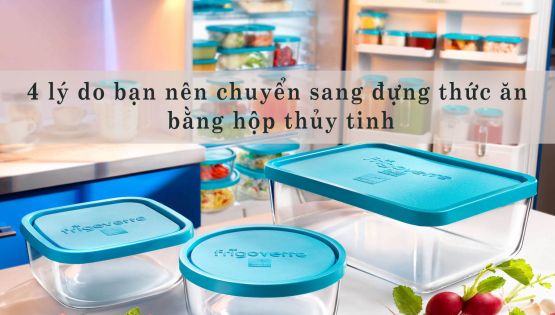 4 lý do bạn nên chuyển sang đựng thức ăn bằng hộp thủy tinh