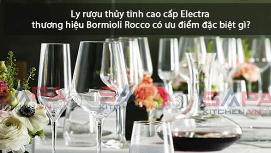 Ly rượu thủy tinh cao cấp Electra thương hiệu Bormioli Rocco có ưu điểm đặc biệt gì?